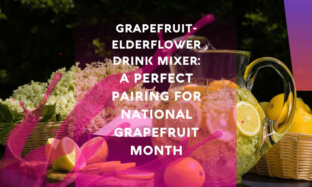 Grapefruit-Elderflower Drink Mixer: A Perfect Pairing for National Grapefruit Month