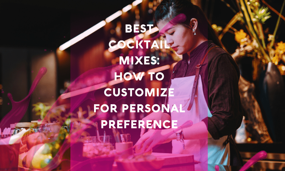 Best Cocktail Mixes: How to Customize for Personal Preference